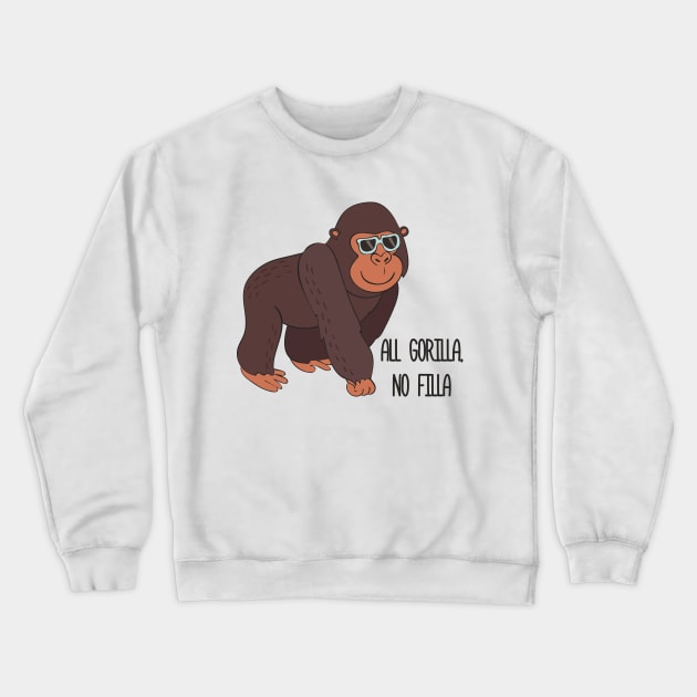 All Gorilla No Filla - Cute Awesome Funny Gorilla Design Crewneck Sweatshirt by Dreamy Panda Designs